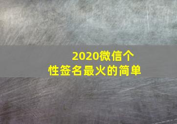 2020微信个性签名最火的简单,微信个性签名暖心2020最火的微信个性签名