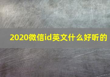 2020微信id英文什么好听的,2021微信号id英文