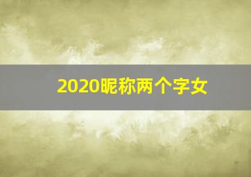 2020昵称两个字女,2021最新昵称俩字女