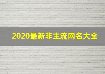 2020最新非主流网名大全,好听的非主流网名最经典的非主流网名