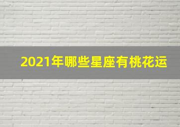 2021年哪些星座有桃花运,红鸾相助之2021年平安夜桃花运上涨的星座