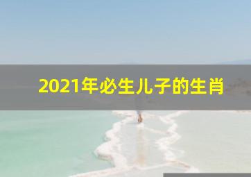 2021年必生儿子的生肖,你不笨我不笨怎么生个儿子那么笨请爱护环境作文