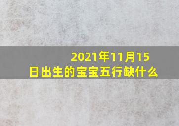 2021年11月15日出生的宝宝五行缺什么,2021年12月15日出生的人五行缺什么命好吗