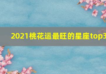 2021桃花运最旺的星座top3,爱情桃花运最好的星座