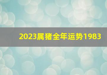 2023属猪全年运势1983,1983年属猪人2023年运势运程40岁属猪人的运势