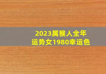 2023属猴人全年运势女1980幸运色,属猴2023年运程及运势详解2023年猴人全年每月运势