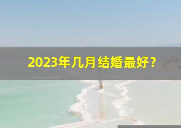 2023年几月结婚最好？