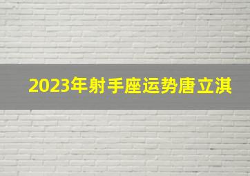 2023年射手座运势唐立淇,唐立淇2016年射手座运势详解