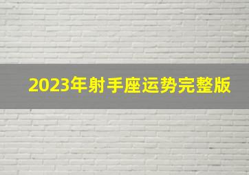 2023年射手座运势完整版,星座运势2023年运程