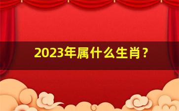 2023年属什么生肖？