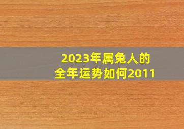 2023年属兔人的全年运势如何2011,2023年属兔人的全年运势如何1999