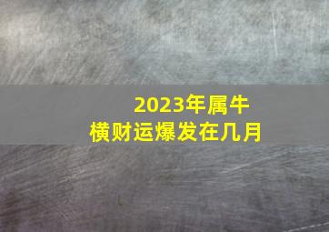 2023年属牛横财运爆发在几月,2023年属牛3月运程解析