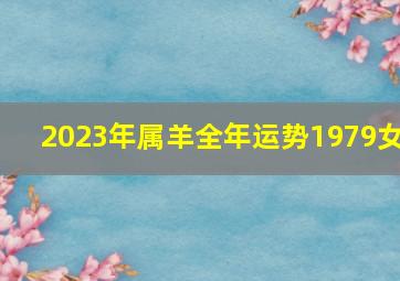 2023年属羊全年运势1979女,79年属羊女命2023年运势运程兔年运势查询