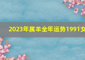 2023年属羊全年运势1991女,91年2023年属羊人全年运势