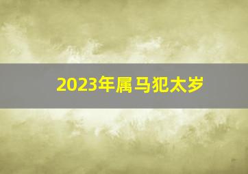 2023年属马犯太岁