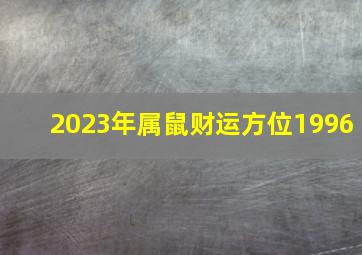 2023年属鼠财运方位1996,1996年属鼠人2023年运势运程27岁属鼠人的运势