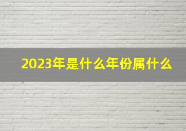 2023年是什么年份属什么,2023年属什么生肖