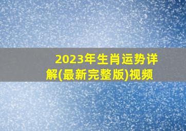 2023年生肖运势详解(最新完整版)视频,巨匠详解：属龙2023年全年运势运程及每月运程