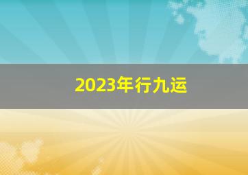 2023年行九运,三元九运年时间表