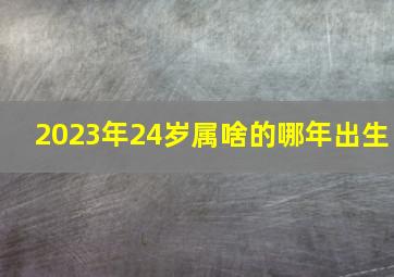 2023年24岁属啥的哪年出生,2023年属鼠多少岁