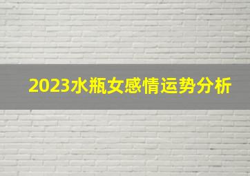 2023水瓶女感情运势分析,水瓶座2023年桃花运5月情况不断发展的爱情运