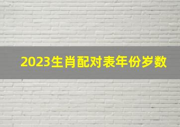 2023生肖配对表年份岁数,十二生肖顺序表及年龄