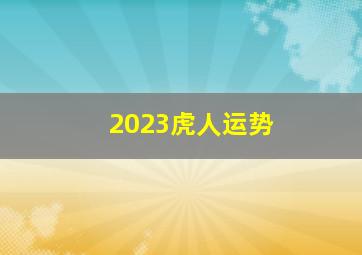 2023虎人运势