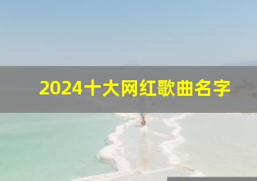 2024十大网红歌曲名字