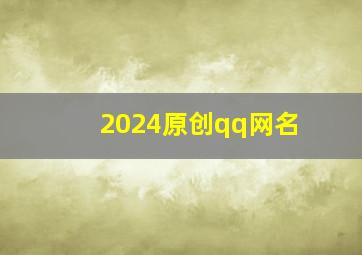 2024原创qq网名,2024好听的网名