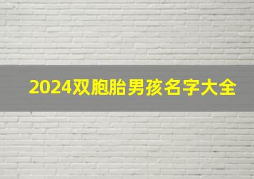 2024双胞胎男孩名字大全,2024双胞胎男孩名字大全四个字