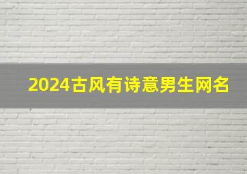 2024古风有诗意男生网名,古风诗意的男生网名