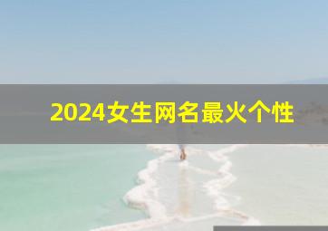 2024女生网名最火个性