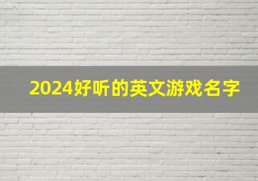 2024好听的英文游戏名字,好听英文游戏名称