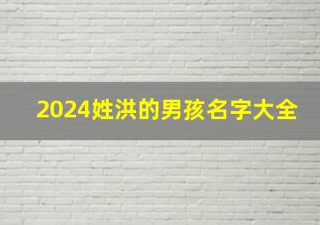 2024姓洪的男孩名字大全,2024姓洪的男孩名字大全集