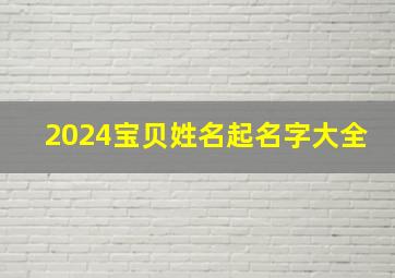 2024宝贝姓名起名字大全,2024年男孩取名