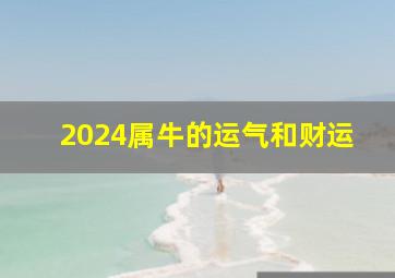 2024属牛的运气和财运,生肖牛2024年运势