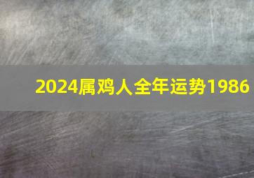 2024属鸡人全年运势1986