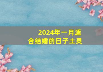 2024年一月适合结婚的日子土灵,2024年结婚的好日子