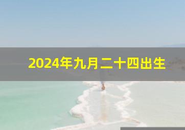 2024年九月二十四出生,2024年九月二十四出生的女孩