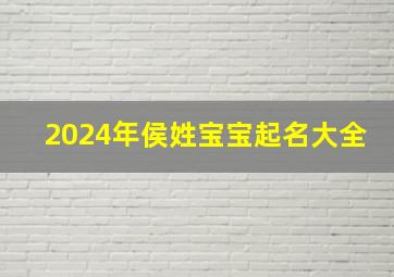 2024年侯姓宝宝起名大全,2024年侯姓宝宝起名大全女孩