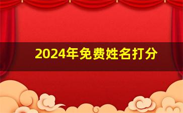 2024年免费姓名打分,2024年免费姓名打分