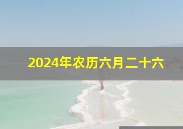 2024年农历六月二十六