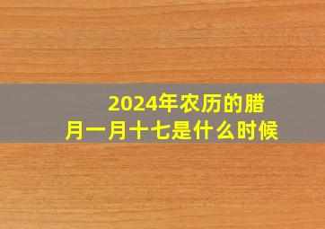 2024年农历的腊月一月十七是什么时候