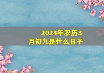 2024年农历3月初九是什么日子,2024年三月初八是几月几号