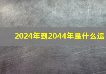 2024年到2044年是什么运,2024年到2044年是什么运把鱼池建在哪个方位