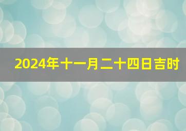 2024年十一月二十四日吉时