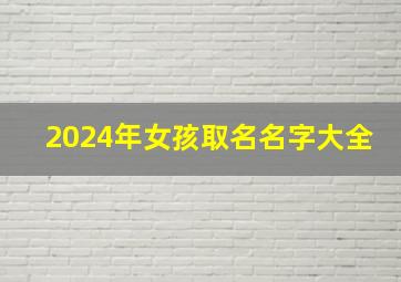 2024年女孩取名名字大全