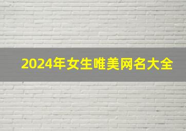 2024年女生唯美网名大全,24岁女生网名