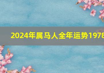 2024年属马人全年运势1978,2024年属马人全年运势1978年出生女