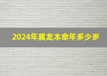 2024年属龙本命年多少岁,2024年属龙本命年多少岁结婚